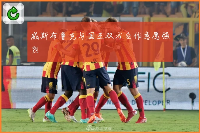 威斯布鲁克与国王双方合作意愿强烈