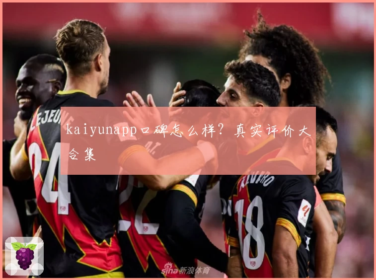 kaiyunapp口碑怎么样?真实评价大合集