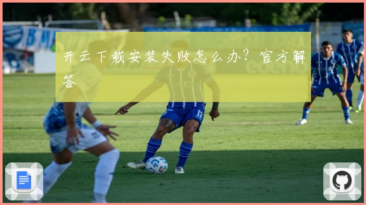开云下载安装失败怎么办？官方解答