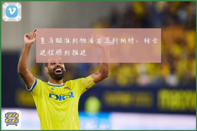 皇马瞄准利物浦后卫科纳特，转会进程顺利推进